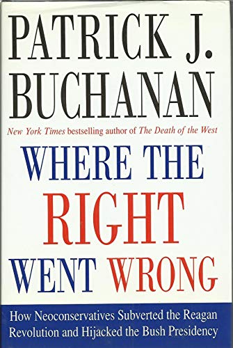 Where the Right Went Wrong: How Neoconservatives Subverted the Reagan Revolution and Hijacked the Bush Presidency (9780312341152) by Buchanan, Patrick J.