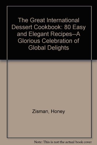 9780312345969: The Great International Dessert Cookbook: 80 Easy and Elegant Recipes--A Glorious Celebration of Global Delights