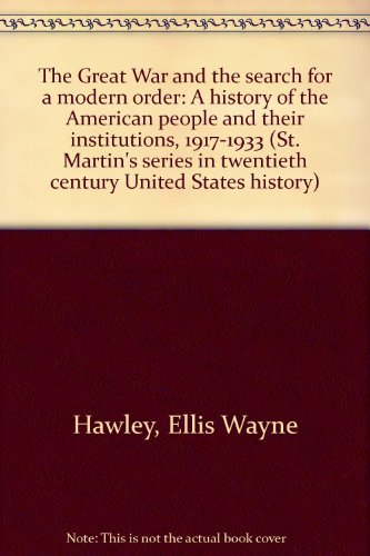 9780312346805: The Great War and the search for a modern order: A history of the American people and their institutions, 1917-1933 (St. Martin's series in twentieth century United States history)