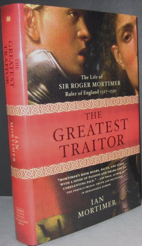 9780312349417: The Greatest Traitor: The Life of Sir Roger Mortimer, Ruler of England: 1327--1330