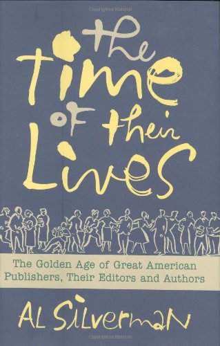 9780312350031: The Time of Their Lives: The Golden Age of Great American Book Publishers, Their Editors and Authors