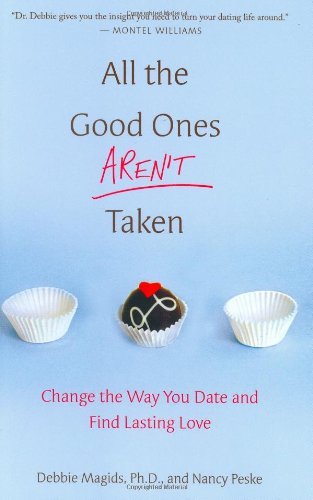 Imagen de archivo de All the Good Ones Aren't Taken: Change the Way You Date and Find Lasting Love a la venta por BookHolders