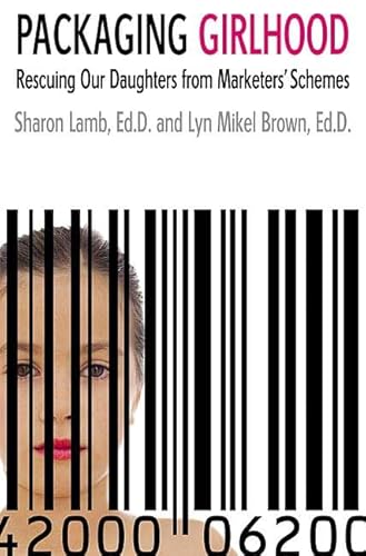 Stock image for Packaging Girlhood: Rescuing Our Daughters from Marketers' Schemes Lamb, Sharon and Brown, Lyn Mikel for sale by Aragon Books Canada