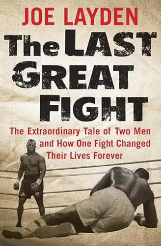 Beispielbild fr The Last Great Fight : The Extraordinary Tale of Two Men and How One Fight Changed Their Lives Forever zum Verkauf von Better World Books