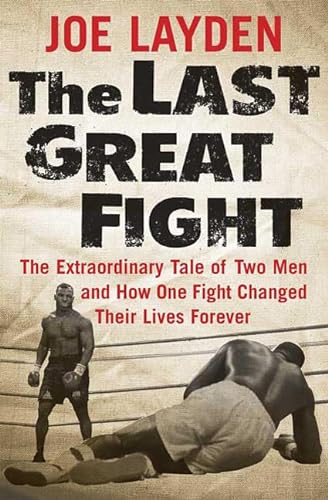 9780312353308: The Last Great Fight: The Extraordinary Tale of Two Men and How One Fight Changed Their Lives Forever