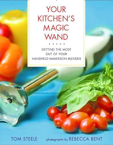 Stock image for Your Kitchen's Magic Wand: Getting the Most Out of Your Handheld Immersion Blender for sale by ZBK Books