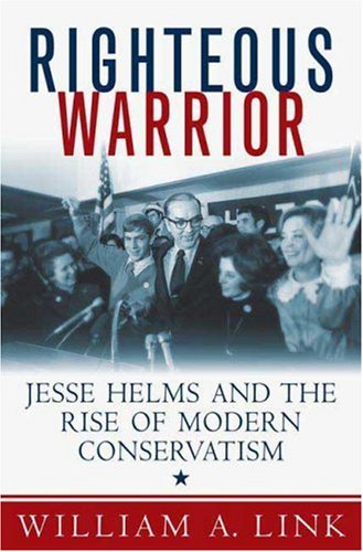 Imagen de archivo de Righteous Warrior : Jesse Helms and the Rise of Modern Conservatism a la venta por Better World Books