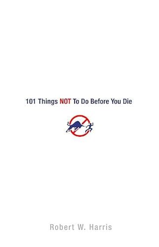 101 Things NOT to Do Before You Die (9780312357580) by Harris, Robert W.
