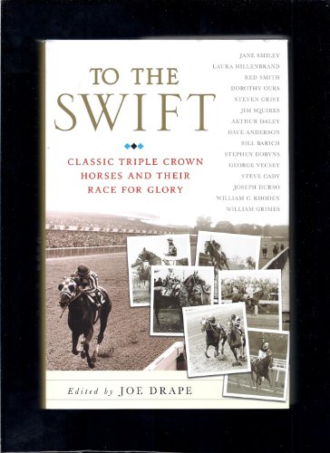 Stock image for To the Swift: Classic Triple Crown Horses and Their Race for Glory for sale by Wonder Book