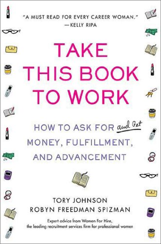 Beispielbild fr Take This Book to Work: How to Ask for (and Get) Money, Fulfillment, and Advancement zum Verkauf von ThriftBooks-Dallas