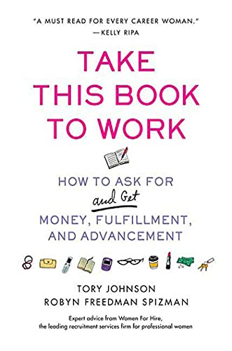 Take This Book to Work: How to Ask for (and Get) Money, Fulfillment, and Advancement (9780312358860) by Johnson, Tory; Spizman, Robyn Freedman