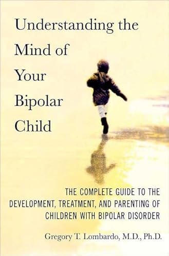 Stock image for Understanding the Mind of Your Bipolar Child: The Complete Guide to the Development, Treatment, and Parenting of Children with Bipolar Disorder for sale by SecondSale