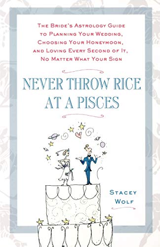 Imagen de archivo de Never Throw Rice at a Pisces : The Bride's Astrology Guide to Planning Your Wedding, Choosing Your Honeymoon, and Loving Every Second of It, No Matter What Your Sign a la venta por Better World Books