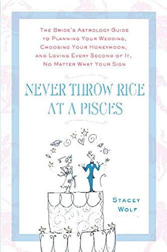 Stock image for Never Throw Rice at a Pisces : The Bride's Astrology Guide to Planning Your Wedding, Choosing Your Honeymoon, and Loving Every Second of It, No Matter What Your Sign for sale by Better World Books