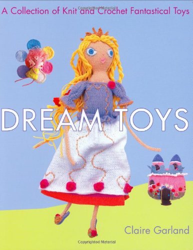 Beispielbild fr Dream Toys: A Collection of Knit and Crochet Fantastical Toys zum Verkauf von Wonder Book