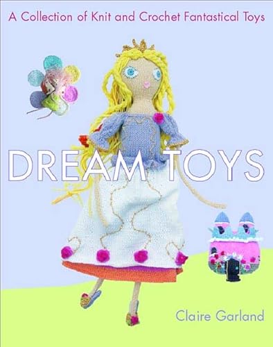 Stock image for Dream Toys: A Collection of Knit and Crochet Fantastical Toys for sale by Wonder Book