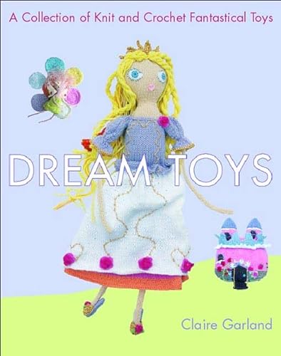 Stock image for Dream Toys: A Collection of Knit and Crochet Fantastical Toys for sale by HPB-Ruby