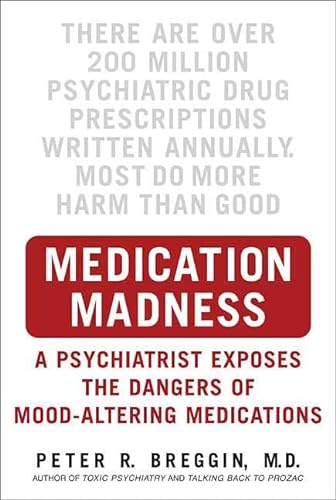 Medication Madness: A Psychiatrist Exposes the Dangers of Mood-Altering Medications (9780312363383) by Breggin, Peter R.