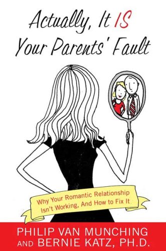 9780312363963: Actually, it is Your Parents' Fault: Why Your Romantic Relationship Isn't Working, and How to Fix it
