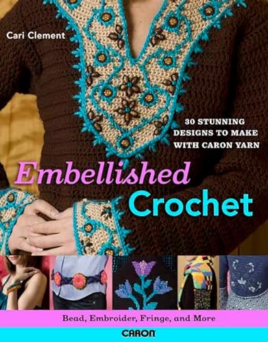 Stock image for Embellished Crochet: Bead, Embroider, Fringe, and More: 28 Stunning Designs to Make Using Caron International Yarn for sale by Bearly Read Books