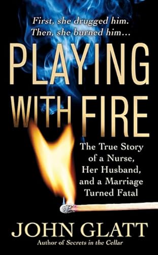 Playing With Fire: The True Story of a Nurse, Her Husband, and a Marriage Turned Fatal (St. Marti...