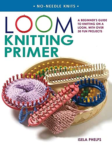 Loom Knitting Primer: A Beginner's Guide to Knitting on a Loom, with Over 30 Fun Projects (No-Needle Knits) - Phelps, Isela