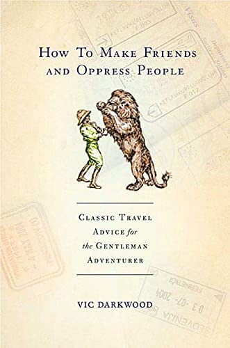 Beispielbild fr How to Make Friends and Oppress People : Classic Travel Advice for the Gentleman Adventurer zum Verkauf von Better World Books