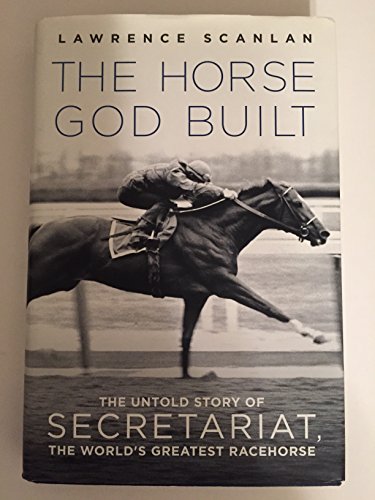 9780312367244: The Horse God Built: The Untold Story of Secretariat, the World's Greatest Racehorse