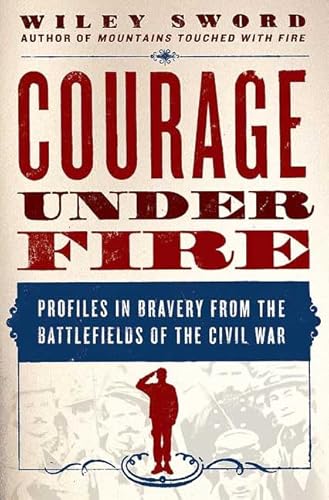 

Courage Under Fire: Profiles in Bravery from the Battlefields of the Civil War