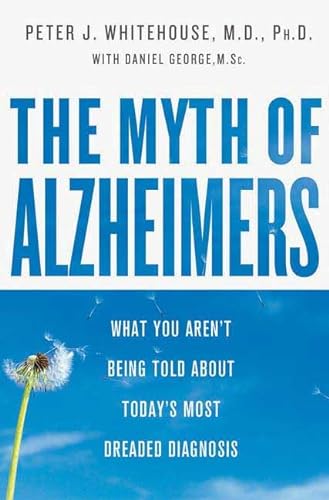 9780312368166: The Myth of Alzheimer's: What you Aren't being Told about Today's Most Dreaded Diagnosis