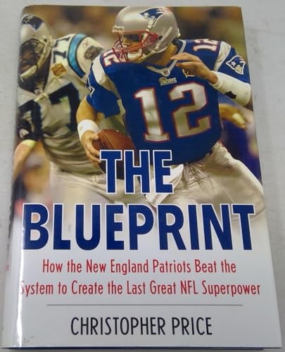 9780312368388: The Blueprint: How the New England Patriots Beat the System to Create the Last Great NFL Superpower