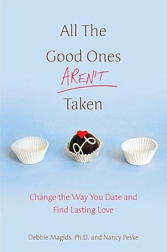 9780312370060: All the Good Ones Aren't Taken: Change the Way You Date and Find Lasting Love