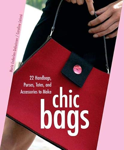 9780312370749: Chic Bags: 22 Handbags, Purses, Totes, and Accessories to Make