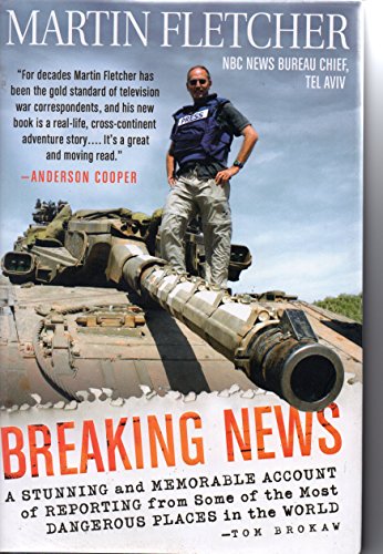 Imagen de archivo de Breaking News: A Stunning and Memorable Account of Reporting from Some of the Most Dangerous Places in the World a la venta por Reliant Bookstore