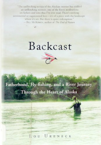 Backcast: Fatherhood, Fly-Fishing, and a River Journey Through the Heart of Alaska