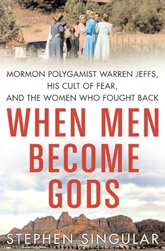 Stock image for When Men Become Gods: Mormon Polygamist Warren Jeffs, His Cult of Fear, and the Women Who Fought Back Singular, Stephen for sale by Aragon Books Canada