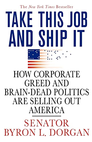Imagen de archivo de Take This Job and Ship It : How Corporate Greed and Brain-Dead Politics Are Selling Out America a la venta por Better World Books