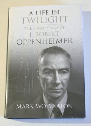 9780312374402: A Life in Twilight: The Final Years of J. Robert Oppenheimer