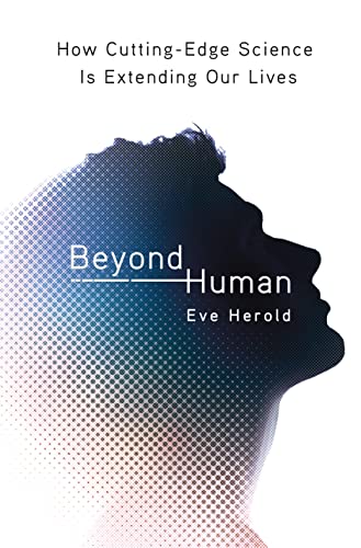 Imagen de archivo de Beyond Human. How Cutting-Edge Science Is Extending Our Lives a la venta por Research Ink