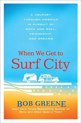 When We Get to Surf City: A Journey Through America in Pursuit of Rock and Roll, Friendship, and ...