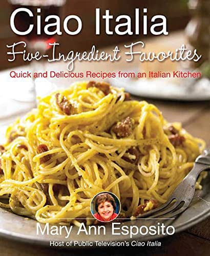 Imagen de archivo de Ciao Italia Five-Ingredient Favorites: Quick and Delicious Recipes from an Italian Kitchen a la venta por SecondSale
