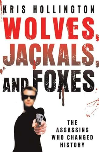 Beispielbild fr Wolves, Jackals, and Foxes : The Assassins Who Changed History zum Verkauf von Better World Books