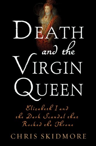 Imagen de archivo de Death and the Virgin Queen: Elizabeth I and the Dark Scandal That Rocked the Throne a la venta por Once Upon A Time Books