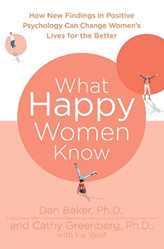 What Happy Women Know: How New Findings in Positive Psychology Can Change Women's Lives for the Better (9780312380595) by Baker Ph.D., Dan; Greenberg Ph.D., Cathy