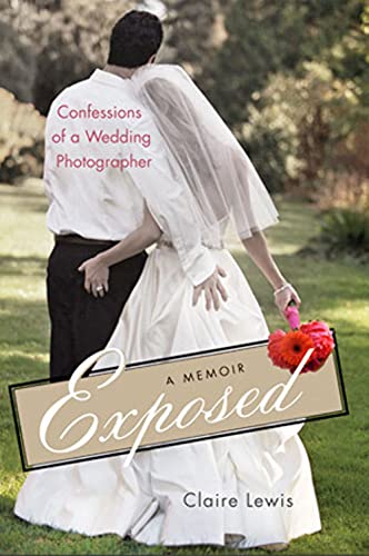 Stock image for Exposed: Confessions of a Wedding Photographer: A Memoir for sale by Reliant Bookstore