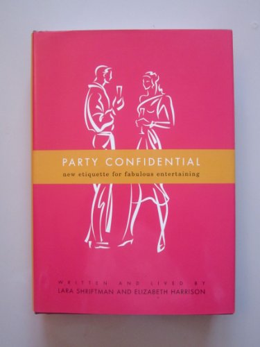 Party Confidential: New Etiquette for Fabulous Entertaining (9780312382117) by Shriftman, Lara; Harrison, Elizabeth