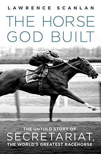 Stock image for The Horse God Built: The Untold Story of Secretariat, the World's Greatest Racehorse for sale by SecondSale