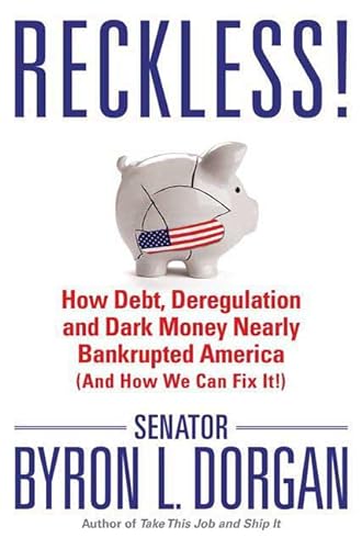 Reckless!: How Debt, Deregulation, and Dark Money Nearly Bankrupted America (And How We Can Fix It!) (9780312383039) by Dorgan, Byron L.