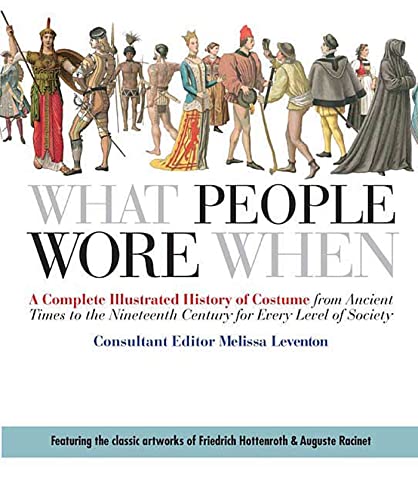 9780312383213: What People Wore When: A Complete Illustrated History of Costume from Ancient Times to the Nineteenth Century for Every Level of Society