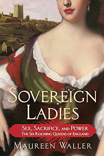 9780312386085: Sovereign Ladies: Sex, Sacrifice, and Power---The Six Reigning Queens of England